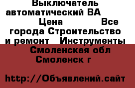 Выключатель автоматический ВА57-31-341810  › Цена ­ 2 300 - Все города Строительство и ремонт » Инструменты   . Смоленская обл.,Смоленск г.